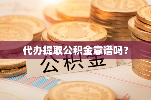 观音代办提取公积金靠谱吗？