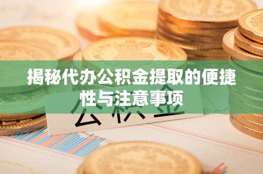 观音揭秘代办公积金提取的便捷性与注意事项