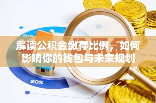 观音解读公积金缴存比例，如何影响你的钱包与未来规划
