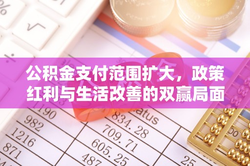 观音公积金支付范围扩大，政策红利与生活改善的双赢局面