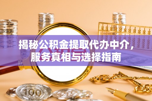 观音揭秘公积金提取代办中介，服务真相与选择指南