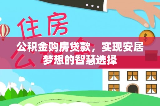 观音公积金购房贷款，实现安居梦想的智慧选择