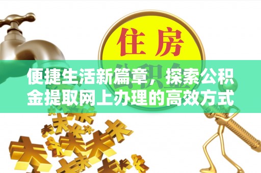 观音便捷生活新篇章，探索公积金提取网上办理的高效方式