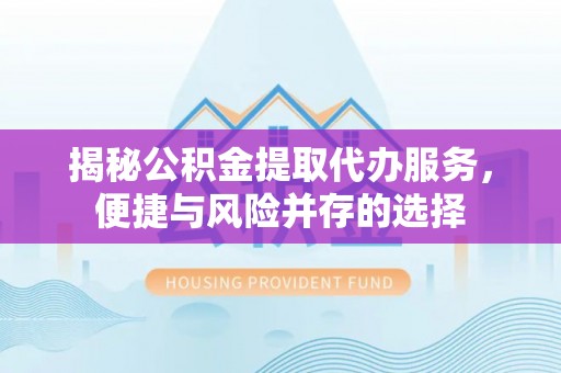 观音揭秘公积金提取代办服务，便捷与风险并存的选择