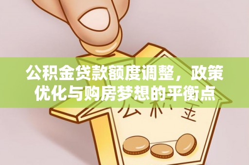 观音公积金贷款额度调整，政策优化与购房梦想的平衡点