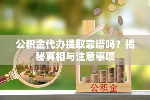 观音公积金代办提取靠谱吗？揭秘真相与注意事项