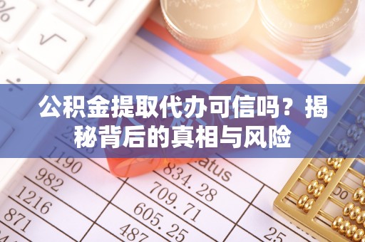 观音公积金提取代办可信吗？揭秘背后的真相与风险