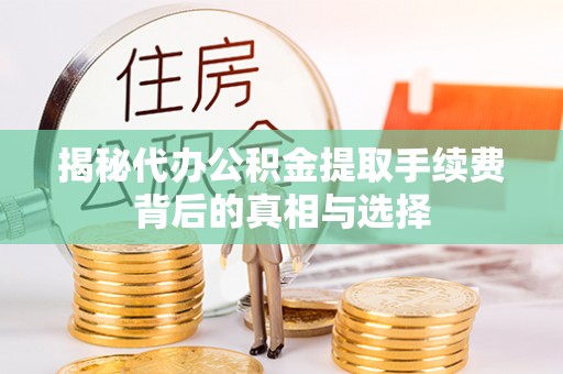 观音揭秘代办公积金提取手续费背后的真相与选择