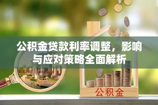 观音公积金贷款利率调整，影响与应对策略全面解析