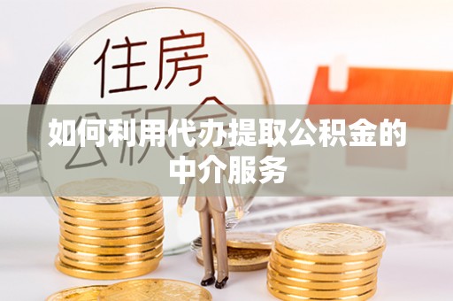 观音如何利用代办提取公积金的中介服务