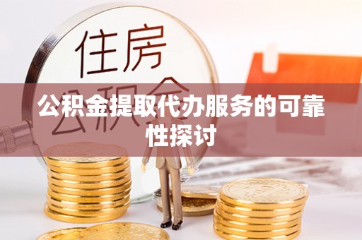 观音公积金提取代办服务的可靠性探讨