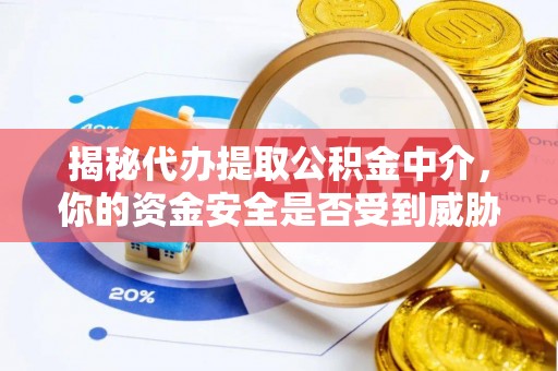 观音揭秘代办提取公积金中介，你的资金安全是否受到威胁？