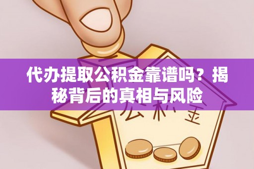 观音代办提取公积金靠谱吗？揭秘背后的真相与风险