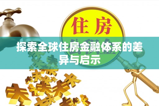 观音探索全球住房金融体系的差异与启示