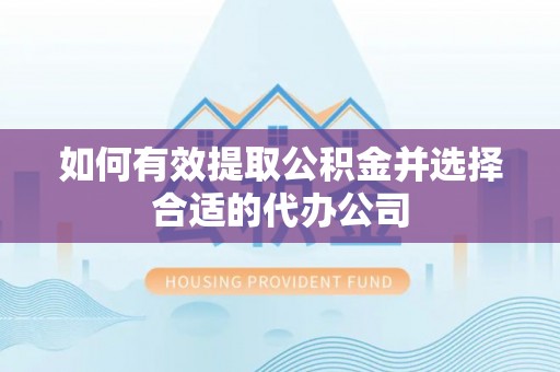 观音如何有效提取公积金并选择合适的代办公司