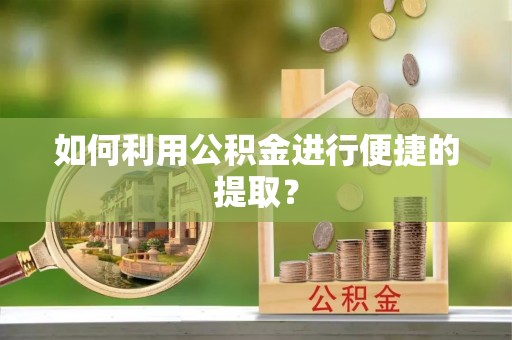 观音如何利用公积金进行便捷的提取？