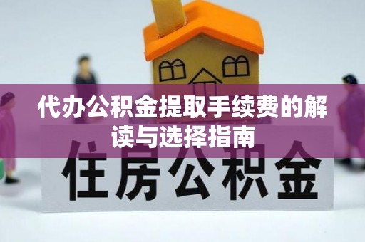 观音代办公积金提取手续费的解读与选择指南