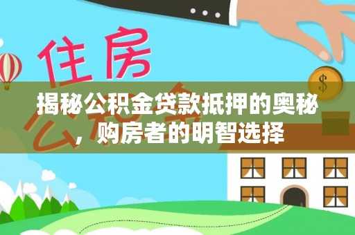 观音揭秘公积金贷款抵押的奥秘，购房者的明智选择