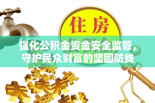 观音强化公积金资金安全监管，守护民众财富的坚固防线