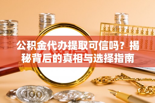 观音公积金代办提取可信吗？揭秘背后的真相与选择指南