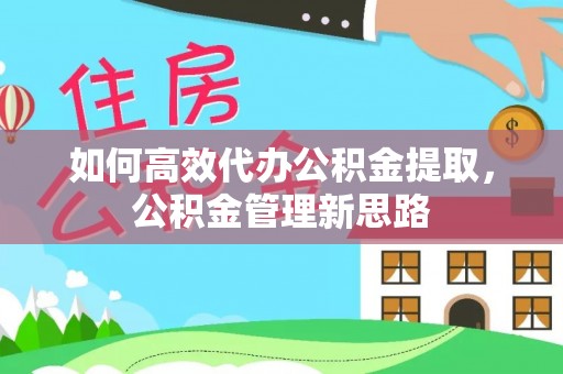 观音如何高效代办公积金提取，公积金管理新思路