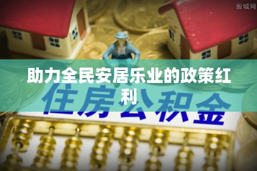 观音助力全民安居乐业的政策红利
