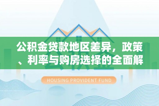 观音公积金贷款地区差异，政策、利率与购房选择的全面解析