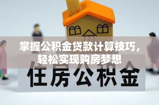 观音掌握公积金贷款计算技巧，轻松实现购房梦想