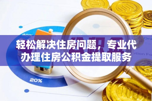 观音轻松解决住房问题，专业代办理住房公积金提取服务