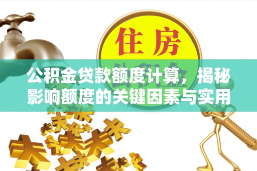 观音公积金贷款额度计算，揭秘影响额度的关键因素与实用技巧