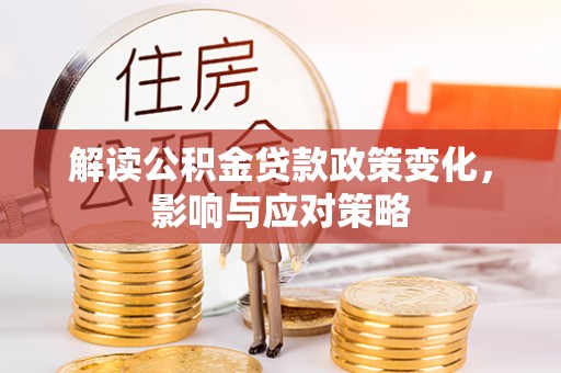 观音解读公积金贷款政策变化，影响与应对策略
